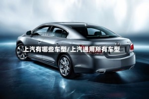 上汽有哪些车型/上汽通用所有车型