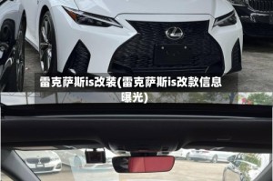 雷克萨斯is改装(雷克萨斯is改款信息曝光)