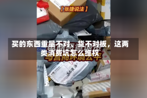 买的东西重量不对、货不对板，这两类消费坑怎么维权