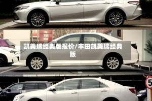 凯美瑞经典版报价/丰田凯美瑞经典版