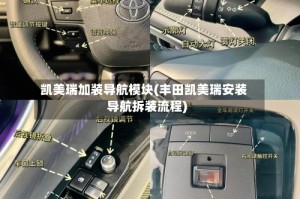 凯美瑞加装导航模块(丰田凯美瑞安装导航拆装流程)
