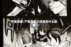 尸姬漫画/尸姬漫画大结局是什么剧情