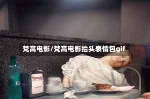 梵高电影/梵高电影抬头表情包gif