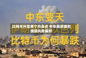 比特币升至两个月高点 中东局势缓和提振风险偏好