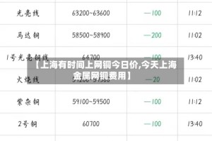 【上海有时间上网铜今日价,今天上海金属网铜费用】