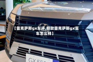 【雷克萨斯gx车评,新款雷克萨斯gx实车怎么样】