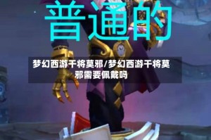 梦幻西游干将莫邪/梦幻西游干将莫邪需要佩戴吗