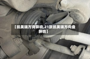 【凯美瑞方向异响,21款凯美瑞方向盘异响】