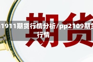 pta1911期货行情分析/pp2109期货行情