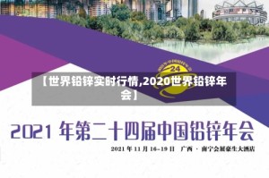 【世界铅锌实时行情,2020世界铅锌年会】