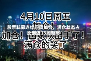 股票私募连续四周加仓，满仓状态占比创近15周新高