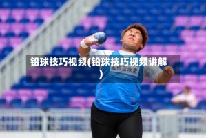 铅球技巧视频(铅球技巧视频讲解)