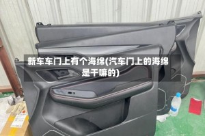 新车车门上有个海绵(汽车门上的海绵是干嘛的)