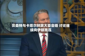 贝森特与卡塔尔财政大臣会晤 讨论继续向伊朗施压