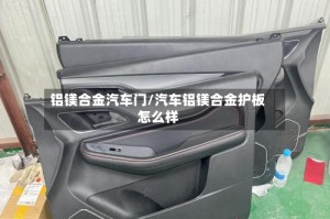 铝镁合金汽车门/汽车铝镁合金护板怎么样