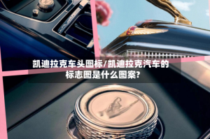 凯迪拉克车头图标/凯迪拉克汽车的标志图是什么图案?