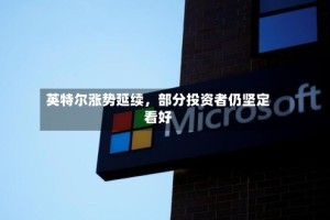 英特尔涨势延续，部分投资者仍坚定看好