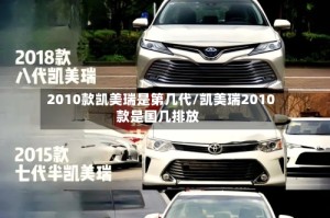 2010款凯美瑞是第几代/凯美瑞2010款是国几排放