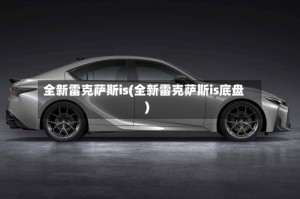 全新雷克萨斯is(全新雷克萨斯is底盘)