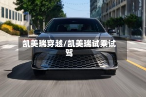 凯美瑞穿越/凯美瑞试乘试驾
