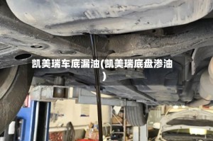 凯美瑞车底漏油(凯美瑞底盘渗油)