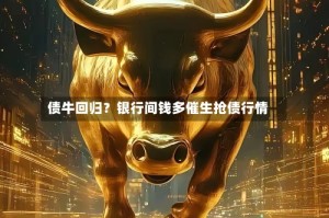 债牛回归？银行间钱多催生抢债行情