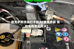 雷克萨斯混动打不着火(雷克萨斯 混动电瓶怎么搭火)