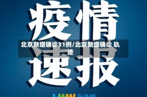 北京新增确诊31例/北京新增确诊 轨迹