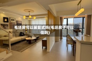 毛坯房可以装复式吗(毛坯房子可以住吗)