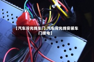 【汽车冷光线车门,汽车冷光线安装车门接电】