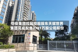 怡俊集团控股控股股东天赋世界集团完成配售3781万股公司股份