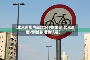 【北京两周内新增269例确诊,北京新增2例确诊活动轨迹】