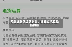 网购遇到仅退款纠纷，这些避坑经验值得看