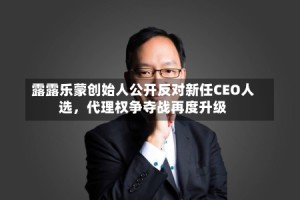 露露乐蒙创始人公开反对新任CEO人选，代理权争夺战再度升级