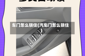 车门怎么锁住(汽车门怎么锁住)