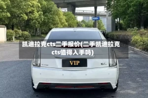 凯迪拉克cts二手报价(二手凯迪拉克cts值得入手吗)