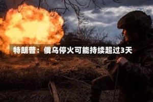 特朗普：俄乌停火可能持续超过3天