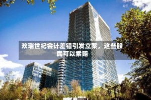 欢瑞世纪会计差错引发立案，这些股民可以索赔