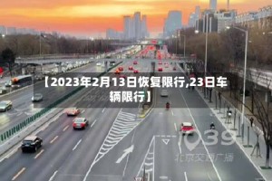 【2023年2月13日恢复限行,23日车辆限行】