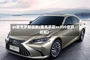 es雷克萨斯巡航(雷克萨斯es300自动巡航)
