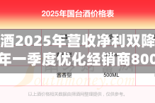 老白干酒2025年营收净利双降逾两成，今年一季度优化经销商800余个