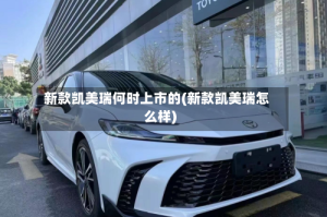 新款凯美瑞何时上市的(新款凯美瑞怎么样)