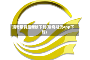 瑞奇期货最新版下载(瑞奇期货app下载)