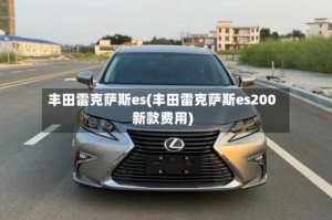 丰田雷克萨斯es(丰田雷克萨斯es200新款费用)
