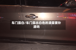 车门露白/车门露出白色的漆需要补漆吗