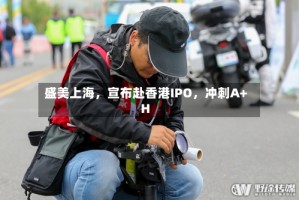 盛美上海，宣布赴香港IPO，冲刺A+H