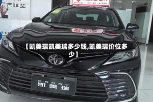 【凯美瑞凯美瑞多少钱,凯美瑞价位多少】