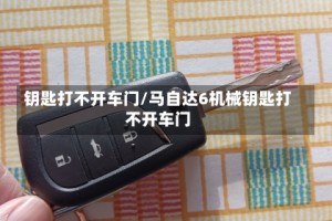 钥匙打不开车门/马自达6机械钥匙打不开车门