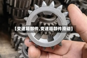 【变速箱部件,变速箱部件滑动】