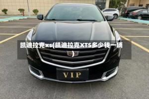 凯迪拉克xs(凯迪拉克XTS多少钱一辆)